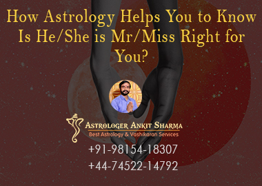 How Astrology Helps You to Know Is He/She is Mr/Miss Right for You?