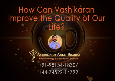 How Can Vashikaran Improve the Quality of Our Life?