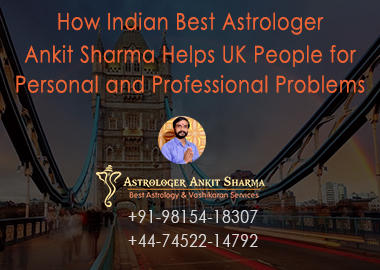 How Indian Best Astrologer Ankit Sharma Helps UK People for Personal and Professional Problems Solution