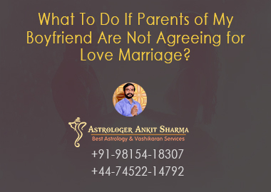 What to Do If Parents of My Boyfriend are Not Agreeing for Love Marriage?