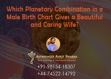Which Planetary Combination in a Male Birth Chart Gives a Beautiful and Caring Wife?
