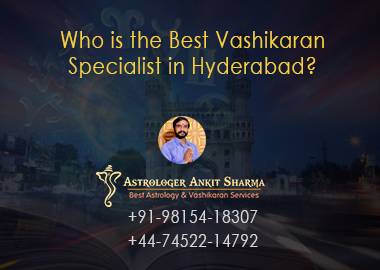 Who is the Best Vashikaran Specialist in Hyderabad?
