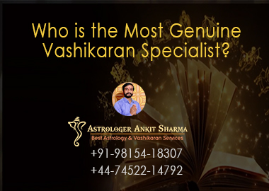 Who is the Most Genuine Vashikaran Specialist?